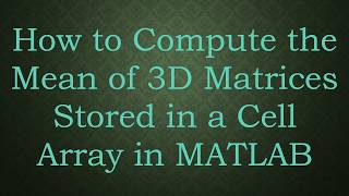 Information How to Compute the Mean of 3D Matrices Stored in a Cell Array in MATLAB News