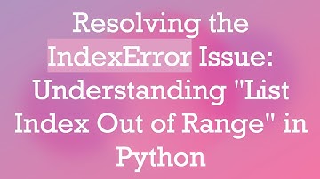 Resolving the IndexError Issue: Understanding "List Index Out of Range" in Python