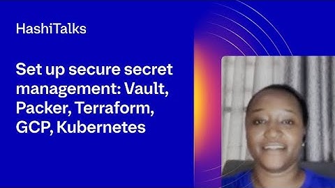 Set up secure secret management: Vault, Packer, Terraform, GCP, Kubernetes