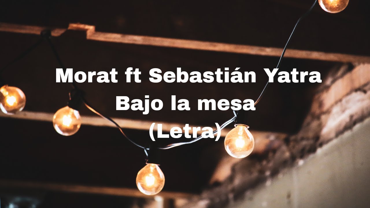 Morat ft Sebastian Yatra Bajo la mesa (Letra) YouTube