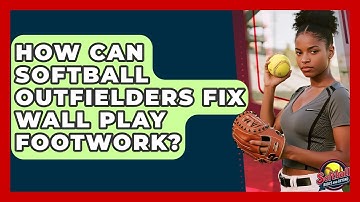 How Can Softball Outfielders Fix Wall Play Footwork? - Softball Basics and Beyond