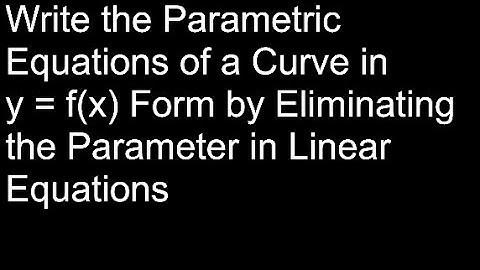 Write the Parametric Equations of a Curve in y = f(x) Form by Eliminating the Parameter (Linear Eqs)