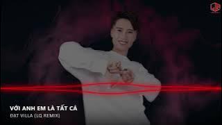 VỚI ANH EM LÀ TẤT CẢ (LQ REMIX) - ĐẠT VILLA x GIA HUY | NHẠC REMIX THỊNH Hành 2023