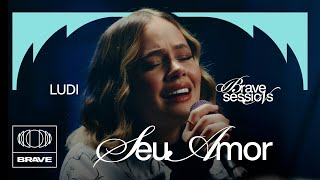 LUDI - Seu Amor (Ao Vivo) | BRAVE Sessions