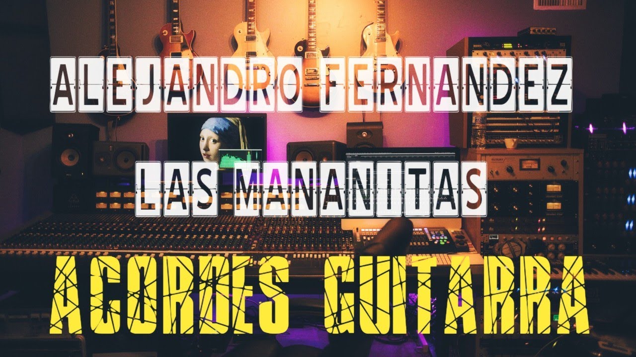 Alejandro Fernández - 𝐋𝐚𝐬 𝐌𝐚ñ𝐚𝐧𝐢𝐭𝐚𝐬 - ACORDES GUITARRA -  Chordify - YouTube