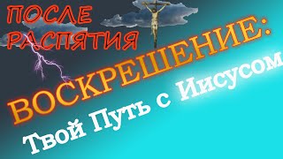 ПОСЛЕ РАСПЯТИЯ... ВОСКРЕШЕНИЕ: ТВОЙ ПУТЬ С ИИСУСОМ.