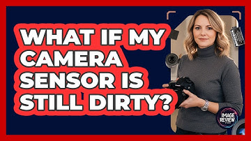 What If My Camera Sensor Is Still Dirty?