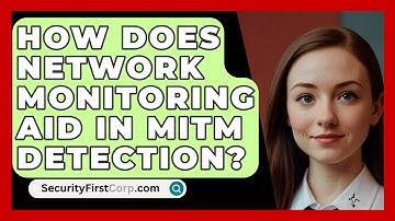 How Does Network Monitoring Aid In MitM Detection? - SecurityFirstCorp.com
