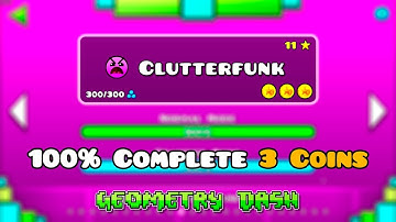 CLUTTERFUNK 100% Complete [ 3 Coins ] - Insane Level - Geometry Dash 2.2 Level 11