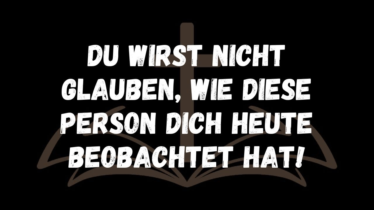 Du wirst nicht glauben, wie diese Person dich heute beobachtet hat!