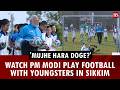 'Mujhe hara doge?' Watch PM Modi play football with youngsters in Sikkim