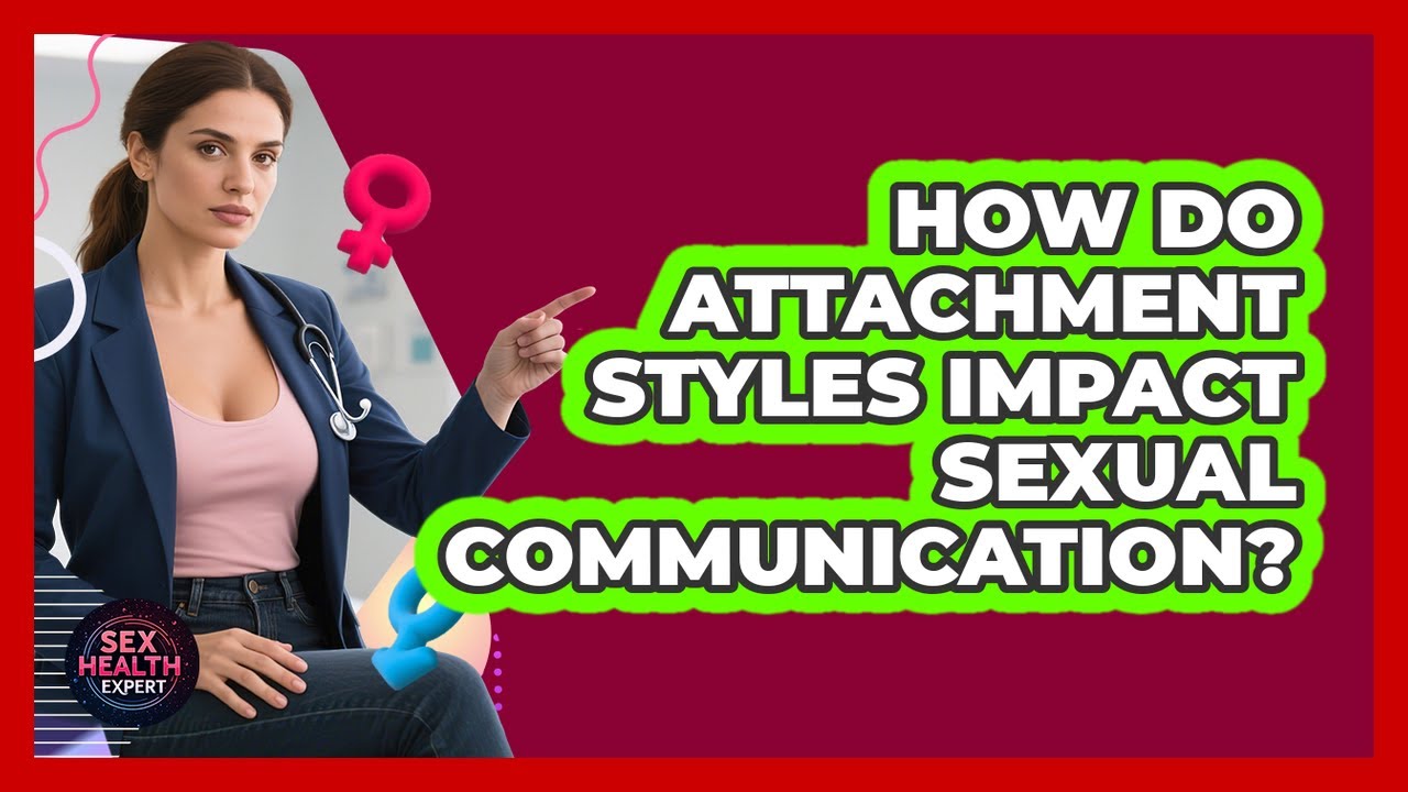 How Do Attachment Styles Impact Sexual Communication? - Sex Health Expert