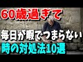 【老後生活】60歳過ぎて毎日が暇でつまらないと感じた時の対処方法10選