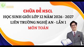 CHỮA ĐỀ KSCL HỌC SINH GIỎI LỚP 12 NĂM 2026-2027 - LIÊN TRƯỜNG NGHỆ AN - LẦN 1 | THẦY TÙNG TOÁN