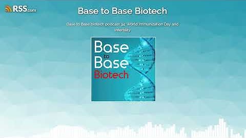 Base to Base biotech podcast 34: World Immunization Day and infertility