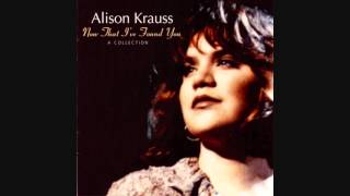 "Baby Now That Ive Found You" - Alison Krauss & Union Station (Lyrics in description)
