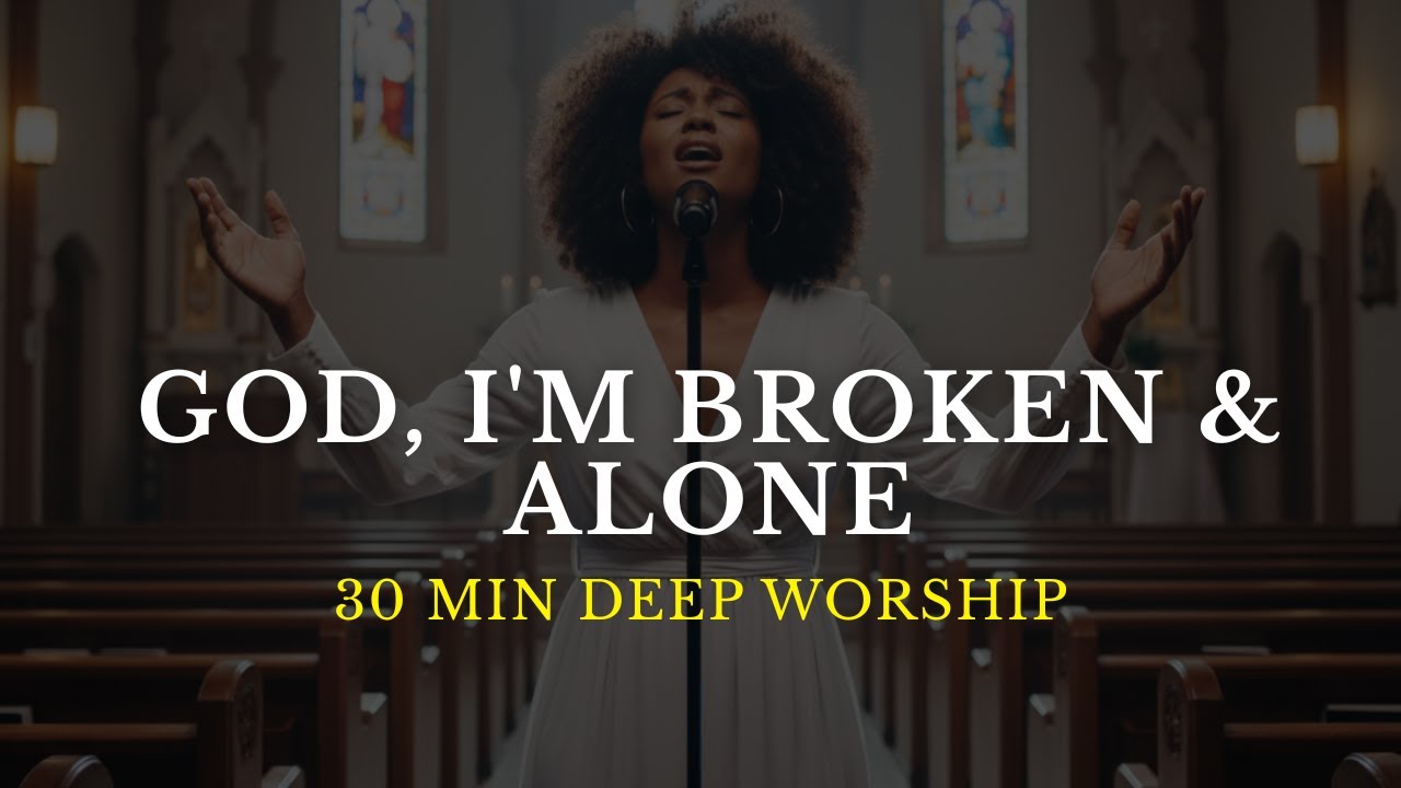 Jesus, I'm Broken & Alone 💔 | 30 Min Worship for Depression & Loneliness