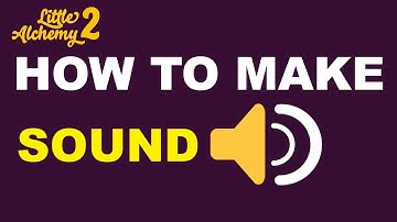 How to Make Sound in Little Alchemy 2? | Step by Step Guide!