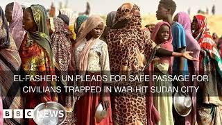 Details El-Fasher: UN pleads for safe passage for civilians trapped in war-hit Sudan city News