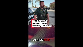 St. Johns County Sergeant who pulled driver from fiery I-95 crash recounts rescue