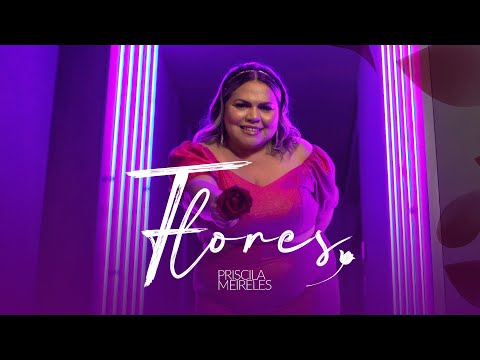 Priscila Meireles -   FLORES (MELHOR DO QUE VOCÊ)