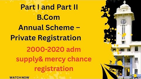 Part I and Part II B.Com Annual Scheme – Private Registration  (Supply & Mercy Chance )