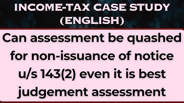 Can assessment be quashed for non-issuance of notice u/s 143(2) even it is best judgement assessment