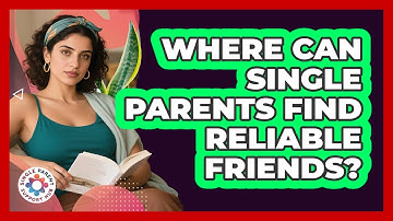 Where Can Single Parents Find Reliable Friends?