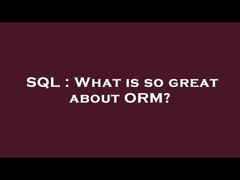 SQL : What is so great about ORM?