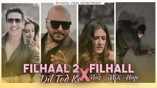 Filhaal 2 X Dil Tod Ke | Mas-Mix-Hup | Akshay kumar | B Praak | Filhall 2 Mohabbat Remix | Mashup