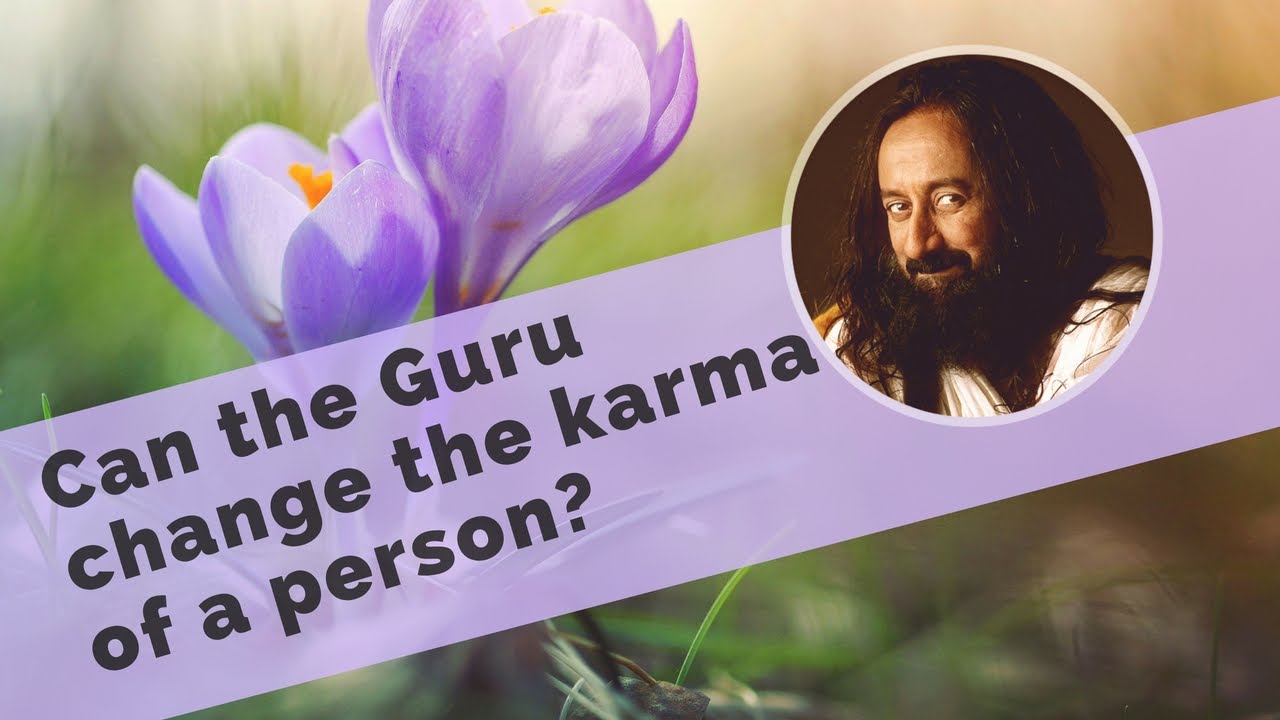 Can the Guru change the Karma of a person? | Gurudev Sri Sri Ravi ...