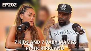 EP 202: 7 Kids and 7 Baby Mamas Ft. TK Kirkland