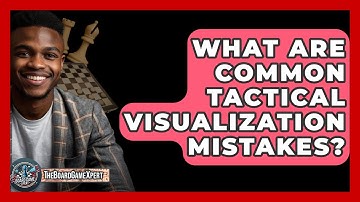 What Are Common Tactical Visualization Mistakes? - The Board Game Xpert