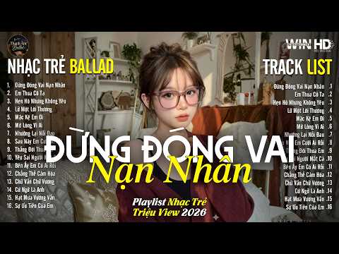 Đừng Đóng Vai Nạn Nhân, Em Thua Cô Ta | BXH Những Ca Khúc Mới Nhất | Nhạc Tiktok Hot Nhất