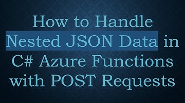 How to Handle Nested JSON Data in C#  Azure Functions with POST Requests