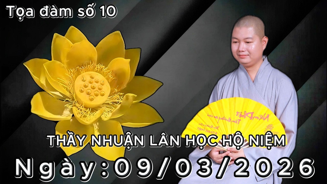 Tọa đàm số 10: Thầy Nhuận Lân học Hộ Niệm (buổi tối) Ngày: 09/03/2026