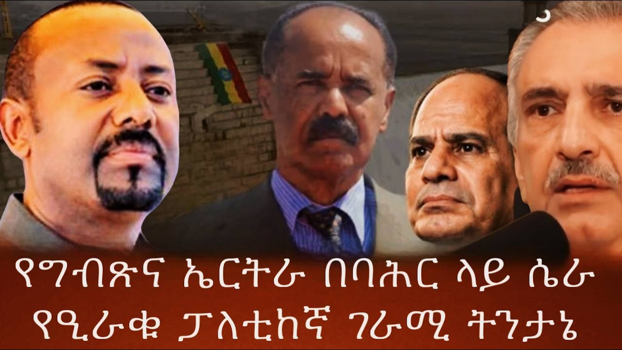 የግብጽና ኤርትራ በባሕር ላይ ሴራየዒራቁ ፓለቲከኛ ገራሚ ትንታኔ