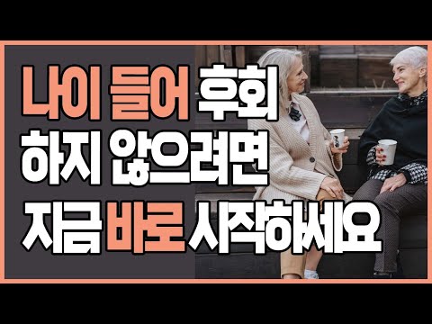 인생에서 가장 후회하는 것 나이 들어 행복하려면 나이들면 가장 무서운것 나이들어 알게 되는 것