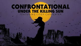 CONFRONTATIONAL - UNDER THE KILLING SUN (feat. Cody Carpenter)