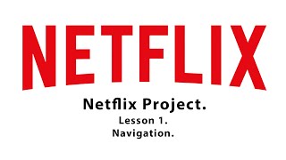 Netflix Project Lesson 1.... Navigation.
