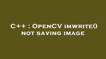 C++ : OpenCV imwrite() not saving image
