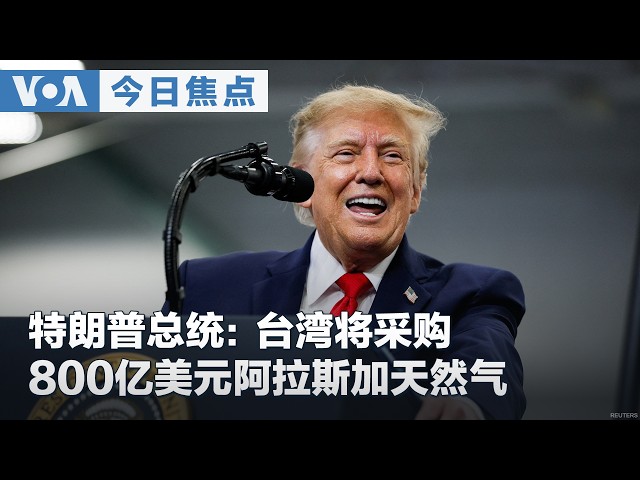 VOA今日焦点 (2026年10月15日) 特朗普总统:台湾将采购800亿美元阿拉斯加天然气