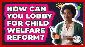How Can You Lobby For Child Welfare Reform? - Child Welfare Network