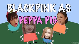 BLACKPINK AS PEPPA PIG.