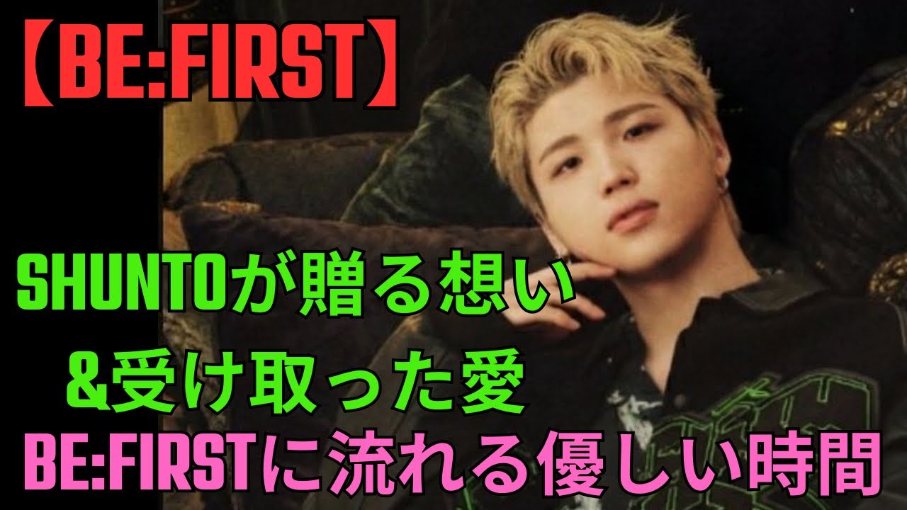 【BE:FIRST】SHUNTOが贈る想い&受け取った愛ーBEFIRSTに流れる優しい時間 