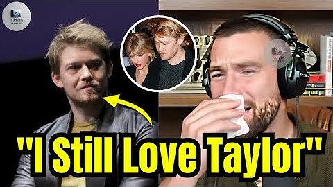Travis Kelce BURST into TEARS over Joe Alwyn