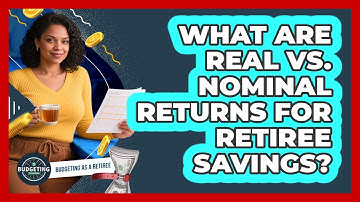 What Are Real Vs. Nominal Returns For Retiree Savings? - Budgeting as a Retiree