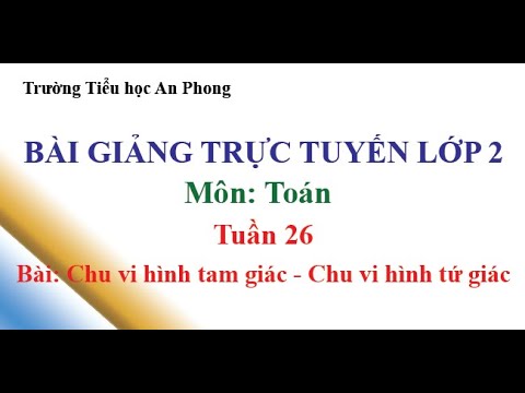 Lớp 2 - Tuần 26 - Môn: Toán - Bài: Chu vi hình tam giác - Chu vi hình tứ giác