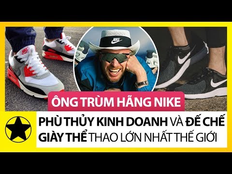 Tập Đoàn Nike Tại Việt Nam - "Ông Trùm" Hãng Nike - Phù Thủy Kinh Doanh Và Đế Chế Giày Thể Thao Hùng Mạnh Nhất Thế Giới