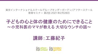 教育セミナー第2回2021年2月28日「子どもの心と体の健康のためにできること」工藤紀子【東京インターナショナルスクール アフタースクール/キンダーガーテン】